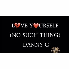 Danny G - Love Yourself (No Such Thing) Prod. By G'Zed