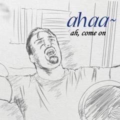 Ahaa~ - Ah Come On