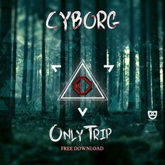 CYBORG - Only Trip (Set 2017) [Free Download]