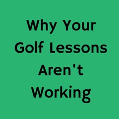 Why Your Golf Lessons Aren't Working