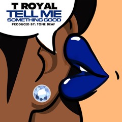 T Royal - Tell Me Something Good (Prod. By Tone Deaf)