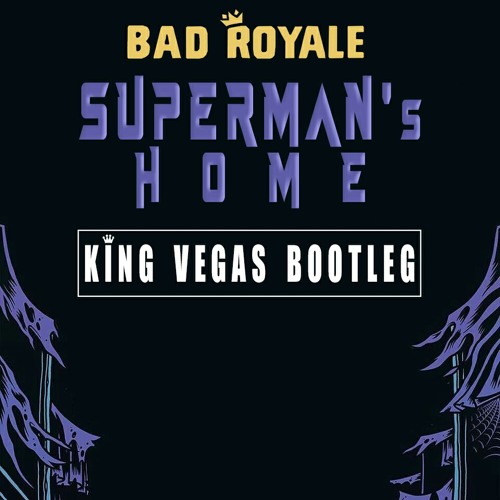 Bad Royale - Superman's Home (King Vegas Bootleg)