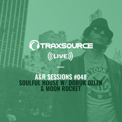 TRAXSOURCE LIVE! A&R Sessions #048 - Soulful House with Doruk Ozlen and Moon Rocket