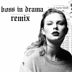 Taylor Swift - Look What You Made Me Do (Boss in Drama Remix)