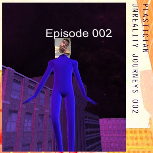 Plastician - Unreality Journeys 002 - 27th August 2017