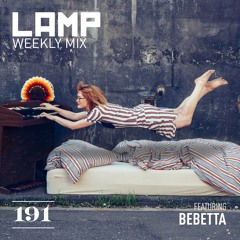 LAMP Weekly Mix #191 feat. Bebetta