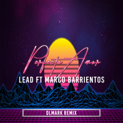 Lead Ft Marco Barrientos - Perfecto Amor (DLMark Remix)