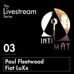 INTIMAT Livestream 003 Paul Fleetwood & Fiat LuXx