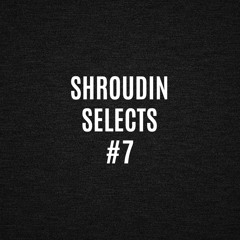 Shroudin Selects #7