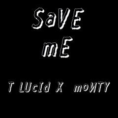 "Save Me" T-Lucid X MONTY</3 Prod. Young Taylor
