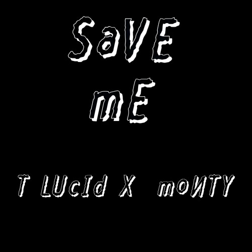 "Save Me" T-Lucid X MONTY</3 Prod. Young Taylor