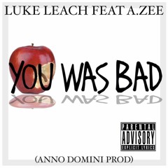 YOU WAS BAD-LUKE-LEACH-A.ZEE (ANNO - DOMINI - PROD)