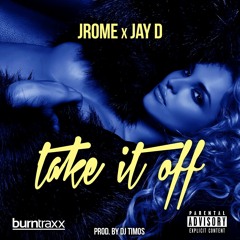 Jrome X Jay D. - Take It Off (Prod. By DJ Timos)