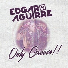 Edgar Aguirre - Set Only Groove Vol.1