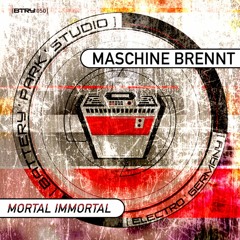 Maschine Brennt - Mortal Immortal // BTRY050