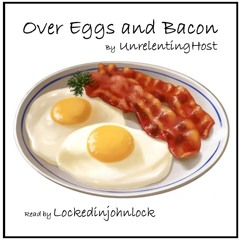 Over Eggs and Bacon by UnrelentingHost