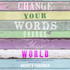 Change Your Words Change Your World - Andrea Gardner (15min Sample)