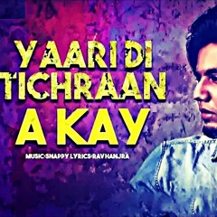 Yaari Di Ticharaan (Full Song) A-Kay | Music - Snappy | Latest Punjabi Songs