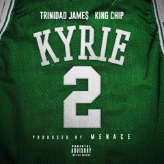 Kyrie ft. Trinidad James, King Chip (Prod. By Menace)
