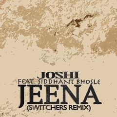 Joshi feat Siddhant Bhosle - Jeena (Switchers Remix)