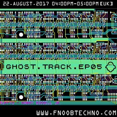 Ghost Track Episode 05 | 22-08-2017 | Fnoob Techno Radio [London]