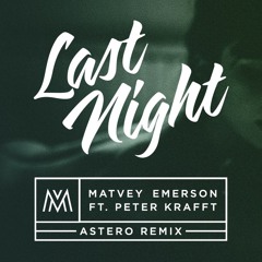 Matvey Emerson ft. Peter Krafft - Last Night (Astero Remix)