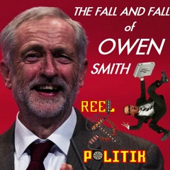 Reel Politik, Episode 37 - Quantity of Penis: The Fall & Fall of Owen Smith