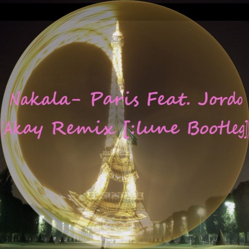 Nakala- Paris Feat. Jordo (Akay Remix [lunapire Bootleg])