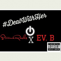 StunnaRacks x Ev.B  #DealWithHer.