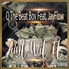 Aint Wit It- By Q The Beat Boy & JayFlow