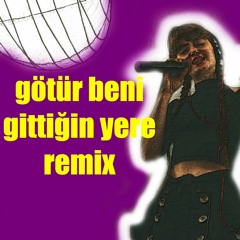 Götür Beni Gittiğin Yere ( Gökçe Özgül Remix )