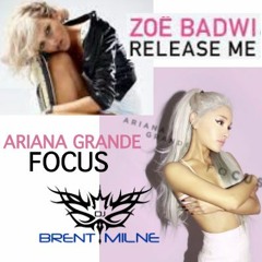 Focus Vs Release Me - Ariana Grande Vs Zoe Badwi (Brent Milne Private Mash)