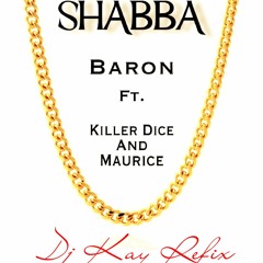 Baron Ft Killer Dice X Maurice - SHABBA (DJ Kay Refix)