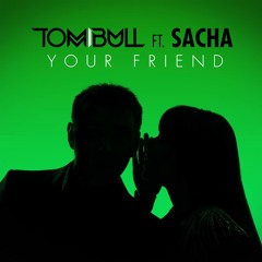 Tom Bull ft Sacha - Your Friend (Original Mix) Out Now!