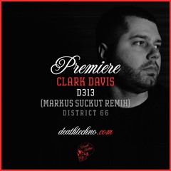 DT:Premiere | Clark Davis - D313 (Markus Suckut Remix) [DISTRICT 66]