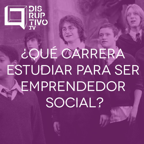 Stream ¿Qué carrera estudiar para ser emprendedor social? -  #CapsulaDisruptivo by  - Emprendimiento Social | Listen online  for free on SoundCloud