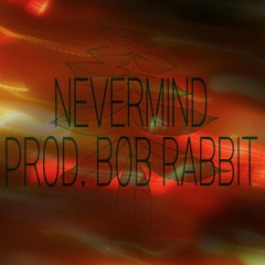 NEVERMIND Prod. BOB RABBIT (NEW ALBUM OUT SEPT 8)