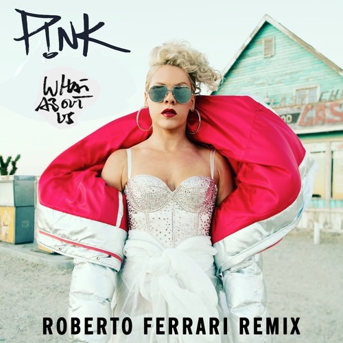 Download Lagu P!nk - What About Us (Roberto Ferrari Remix)