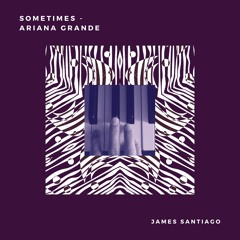 Sometimes - Ariana Grande - Piano Cover