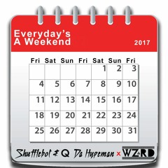 Everyday's A Weekend - Shufflebot & Q Da Hypeman X WZRD
