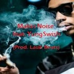 Makin Noise Freestyle  feat. YungSwish (prod. Lasik Beats)