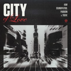 Pardion & 4AM & SoundPatrol - City Of Love (feat. Trove)