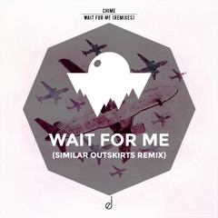 Chime - Wait For Me (Similar Outskirts Remix)