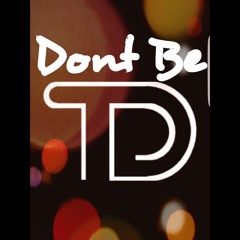 Dont Be T.D.