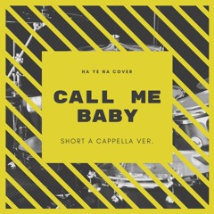[HA YE NA COVER] Call Me Baby (Short A Cappella Ver) - EXO
