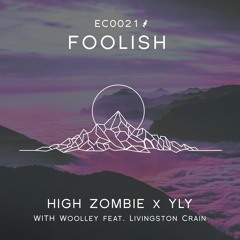 High Zombie x YLY with Woolley - Foolish (feat. Livingston Crain)