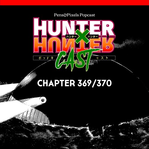 Stream Episode Hunter X Hunter Chapter 369 370 Review And The Hiatus Hunterxcast Episode 008 By Pens Pixels Popcast Podcast Listen Online For Free On Soundcloud