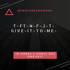 T - Ft - N-F - J-T - Give - It - To - Me - (M Sierra & Oswal Hdz Rmx)2K17 !DEMO! FREE DOWNLOAD