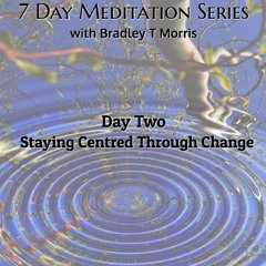 DAY 2: Staying Centred Through Change (7 Day Meditation Series)