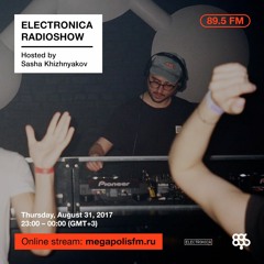 Electronica Radioshow @ Megapolis 89.5 FM – 31.08.2017 w/ Sasha Khizhnyakov